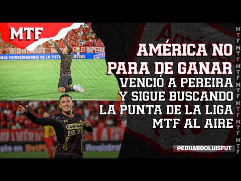 AMÉRICA NO PARA DE GANAR. VENCIÓ A PEREIRA Y SIGUE BUSCANDO LA PUNTA DE LA LIGA. MTF AL AIRE