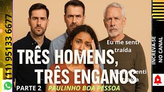 PARTE 2- TRÊS HOMENS, TRÊS ENGANOS.