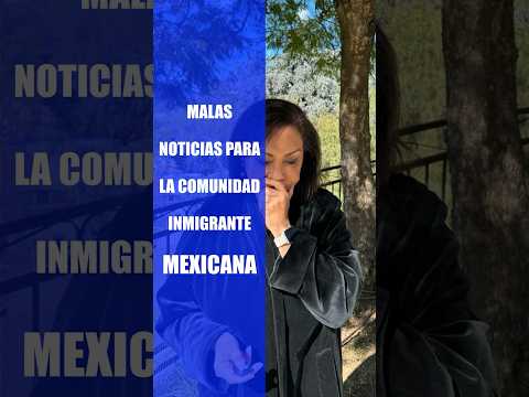 Malas noticias para la comunidad inmigrante mexicana!