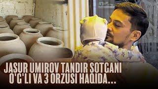 Jasur Umirov tandir sotgani, o'g'li va 3 orzusi haqida...