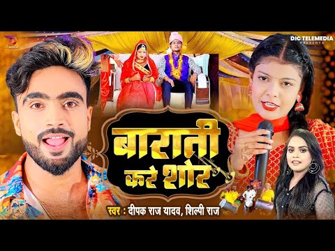 #Video । बाराती करे शोर । #Deepak Raj Yadav & #Shilpi Raj । Ft - #Kiran Singh । Barati Kare Shor