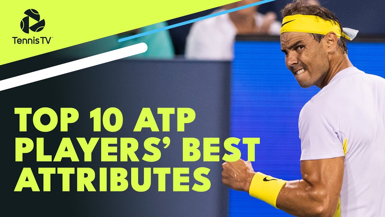 Best Attributes From The World’s Top 10 ATP Players￼