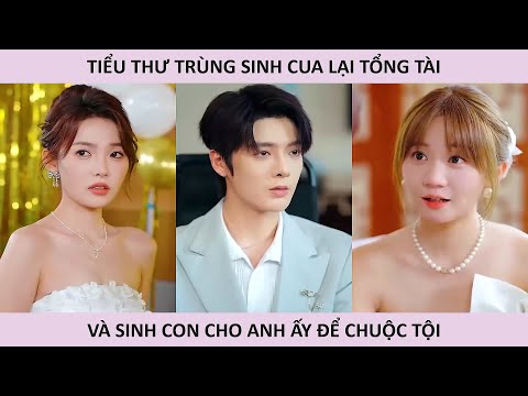 Tiểu thư trùng sinh cua lại tổng tài và sinh con cho anh ấy để chuộc tội