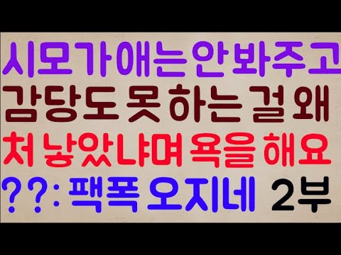 [2부ㅋㅋ🤣🤣] 봐달란 애는 안 봐주고 감당도 못 하는 걸 왜 처 낳았냐며 대놓고 쌍욕을 하는 시모.. 이게 말이 돼요? /  ??: 어이구 팩폭 오지네ㅋㅋㅋ 2부, 후기