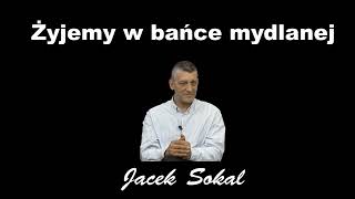 Żyjemy w bańce mydlanej - Jacek Sokal