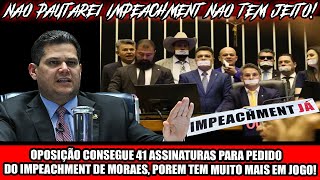 OPOSIÇÃO CONSEGUE 41 ASSINATURAS PARA PEDIDO DO IMPEACHMENT DE MORAES, POREM TEM MUITO MAIS EM JOGO!