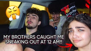 MY BROTHERS CAUGHT ME SNEAKING OUT AT 12 AM...(I'M IN TROUBLE)