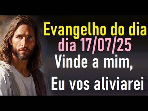 Evangelho do dia 17/07/25 "Vinde a mim, Eu vos aliviarei"
