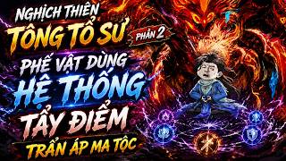 (Phần 2) Nghịch Thiên Tông Tổ Sư: Phế Vật Dùng Hệ Thống Tẩy Điểm Trấn Áp Ma Tộc | Thuyết Minh