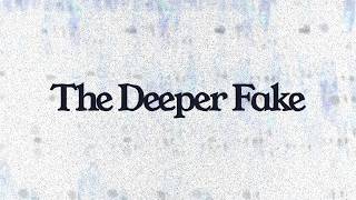 The Deeper Fake