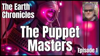 The Earth Chronicles. Episode 1. The Puppet Masters