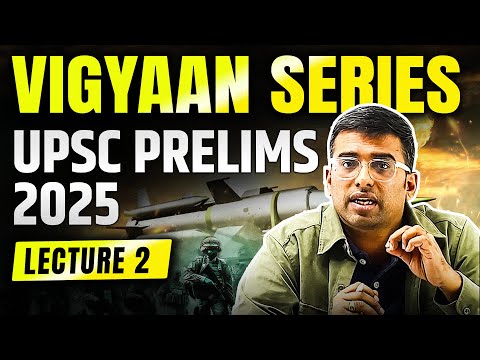 Lecture 2: Vigyaan Series Science and Technology for UPSC Prelims 2025 | Prelims Current Affairs