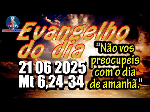 EVANGELHO DO DIA 21/06/2025 COM REFLEXÃO. Evangelho (Mt 6,24-34)