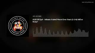 #129 S8 Ep4 - Atlanta United Worst Ever Start (1-1-6) Sell or Keep?