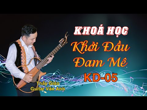 Khóa học: KHỞI ĐẦU ĐAM MÊ | Thầy Văn Anh | Tập KD-05