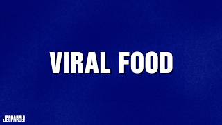 Viral Food | Category | JEOPARDY!