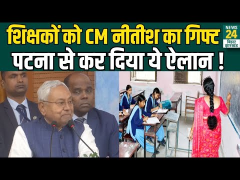 Patna से CM Nitish Kumar ने Bihar के Teachers को दे दिया बड़ा गिफ्ट ! | News24 Bihar Jharkhand