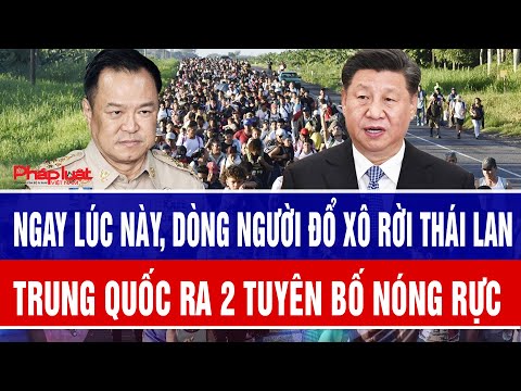 Toàn cảnh thế giới: Dòng người đổ xô rời khỏi Thái Lan, Trung Quốc ra 2 tuyên bố nóng rực