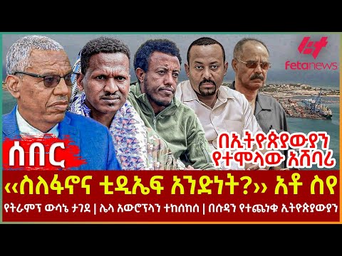 Ethiopia - ‹‹ስለፋኖና ቲዲኤፍ አንድነት?›› አቶ ስየ፣ የትራምፕ ውሳኔ ታገደ፣ ሌላ አውሮፕላን ተከሰከሰ፣ በሱዳን የተጨነቁ ኢትዮጵያውያን