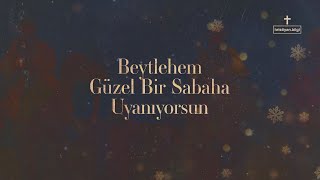Beytlehem Güzel Bir Sabaha Uyanıyorsun - Türkçe Hristiyan İlahisi