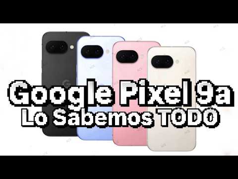 El Google Pixel 9a DESTROZARÁ el MERCADO 🤯