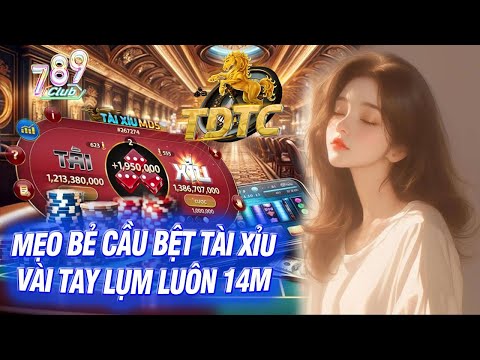 789club | cách chốt lãi ở tài xỉu 789club bay789 bẻ cầu vài tay lụm ngay 14m | link tải 789club