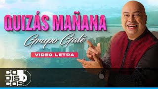Quizás Mañana, Grupo Galé - Video Letra