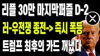리플 30만 마지막퍼즐 D-2 러-우전쟁 종전 되면, 즉시 폭등 트럼프 최후의 카드 꺼냈다