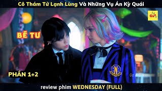 [review phim] Cô Thám Tử Lạnh Lùng Và Những Vụ Án Kỳ Quái || Wednesday FULL  (Phần 1+2)
