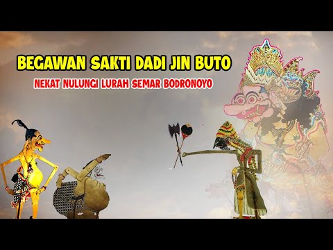 BEGAWAN SAKTI DADI JIN BUTO NULUNGI LURAH SEMAR BODRONOYO