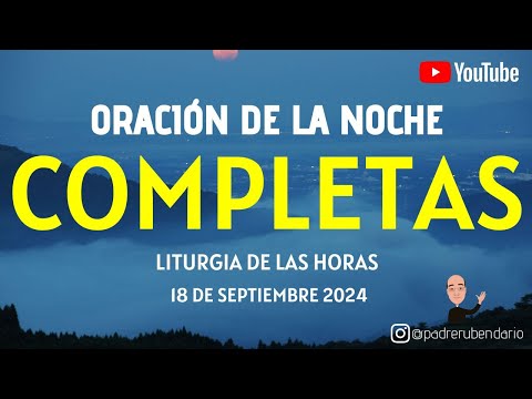 COMPLETAS DE HOY, MIÉRCOLES 18 DE SEPTIEMBRE 2024. ORACIÓN DE LA NOCHE