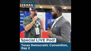 Special Live Pod: Texas Democratic Convention, Day 2