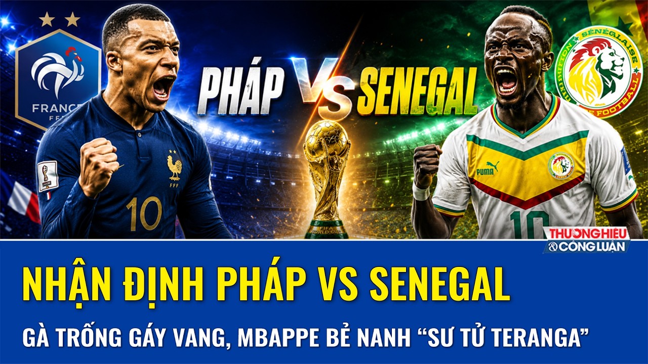 Nhận định Pháp vs Senegal (02h00 ngày 17/6): “Gà trống” gáy vang, Mbappe bẻ nanh “sư tử Teranga”