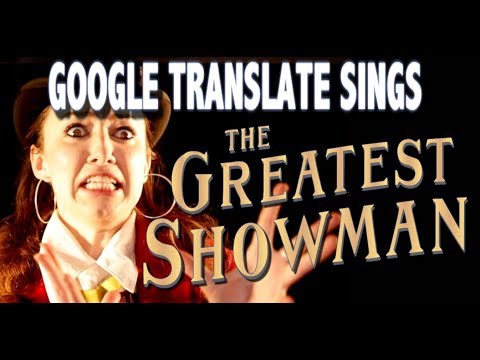Google Translate Sings: The Greatest Showman