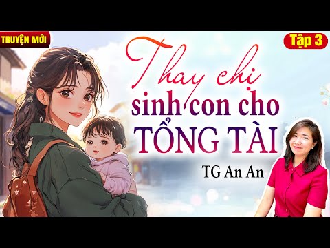 Kim Thanh đọc truyện: Thay chị sinh con cho tổng tài Tập 3| Truyện ngôn tình hay