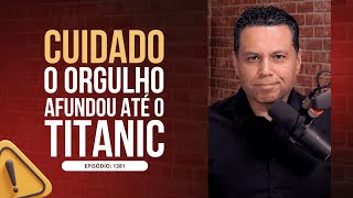 CUIDADO ⚠ O ORGULHO AFUNDOU ATÉ O TITANIC 🚢
