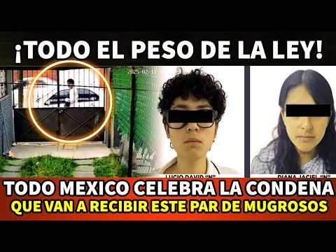 ¡TODO EL PESO DE LA LEY! MEXICO CELEBRA LA CONDENA QUE VAN A RECIBIR ESTE PAR DE MUGR0S0S