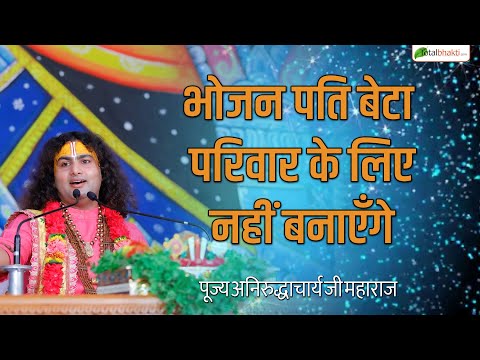 भोजन पति बेटा परिवार के लिए नहीं बनाएँगे | Pravachan ! Pujya Aniruddhacharya Ji Maharaj