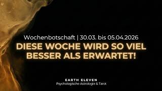 Diese Woche wird so viel besser als erwartet! ✨ Wochenbotschaft | 30.03. bis 05.04.2026