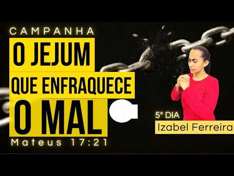 🔴 7 DIAS DE CAMPANHA DE ORAÇÃO O JEJUM QUE ENFRAQUECE O MAL - COM IZABEL FERREIRA I 21-10-2022