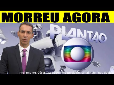 MORREU AGORA há pouco: APRESENTADOR CÉSAR TRALLI CONFIRMA PERDA NO JORNAL HOJE: 'NOS DEIXOU'