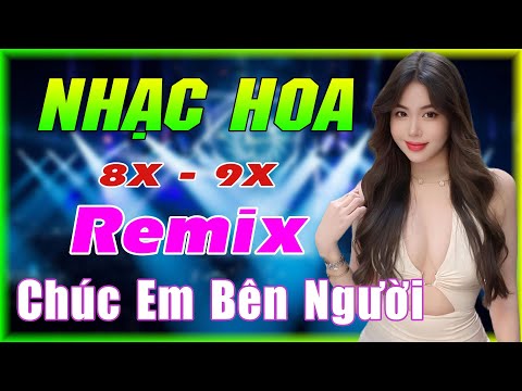 CHÚC EM BÊN NGƯỜI REMIX - NHẠC HOA LỜI VIỆT REMIX - NHẠC TRẺ XƯA 8X 9X REMIX GÁI XINH 2K3