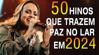 Louvores e Adoração 2024 - 50 Hinos para Sentir a Presença de Deus - Top Gospel, Hinos Evangélicos