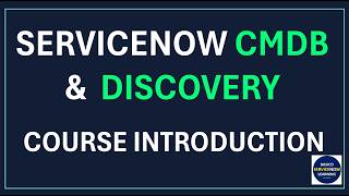 SERVICENOW CMDB AND DISCOVERY COURSE INTRODUCTION