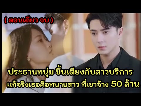 เผลอขึ้นเตียงกับสาวบริการ แท้จริงเธอคือทนายสาวที่เขาจ้างมา 50 ล้าน ( สปอยซีรี่ย์จีน )