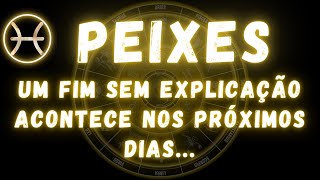PEIXES♓ UM FIM SEM EXPLICAÇÃO ACONTECE NOS PRÓXIMOS DIAS