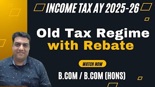 Class 6: Old Tax Regime with Rebate || Income Tax AY 2025-26 B.Com (Hons) B.Com