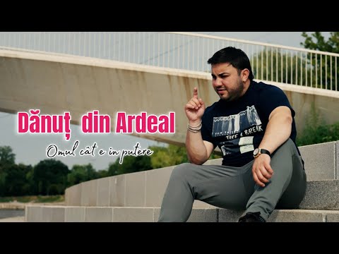 Danuț din Ardeal - Omul cât e in putere  ( videoclip oficial )