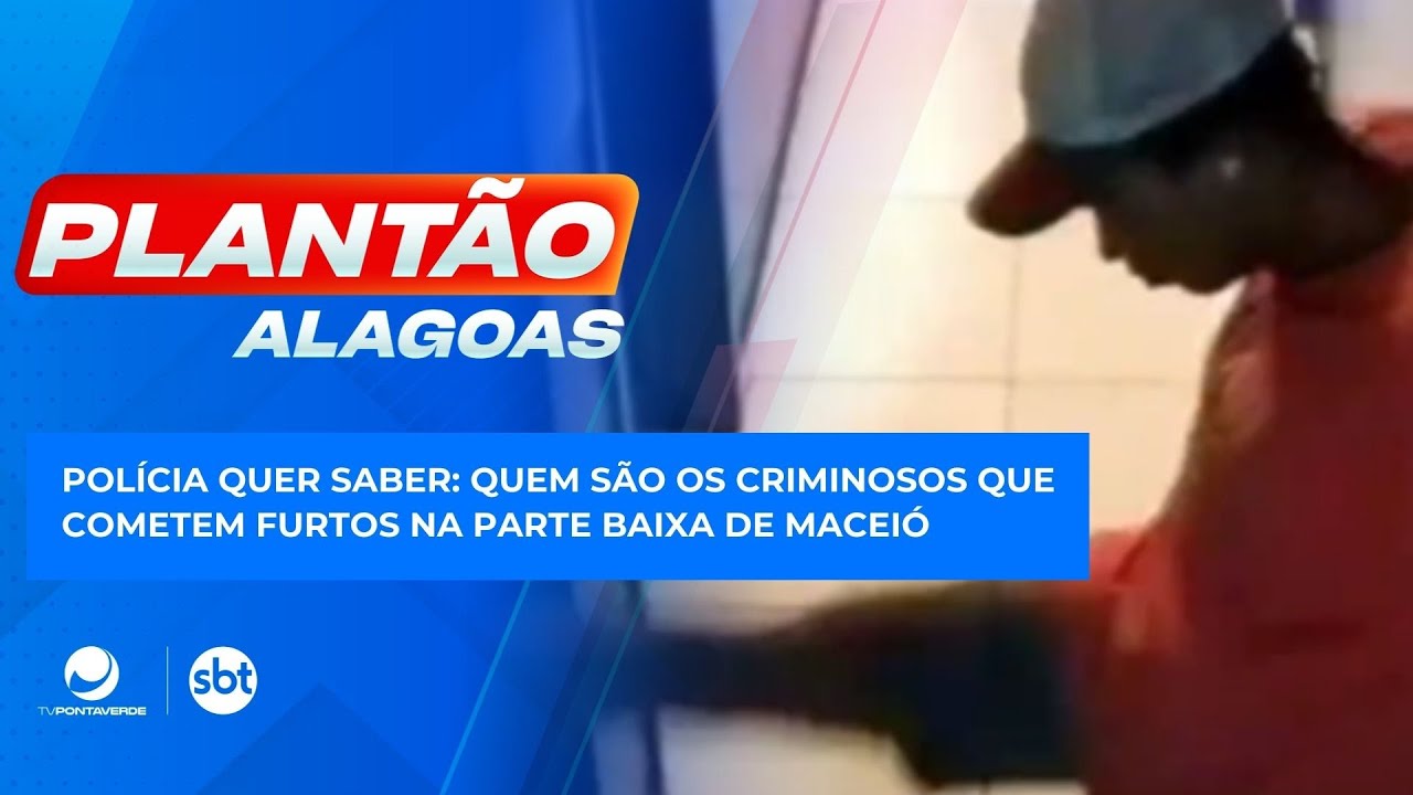 Polícia quer saber: Quem são os criminosos que cometem furtos na parte baixa de Maceió