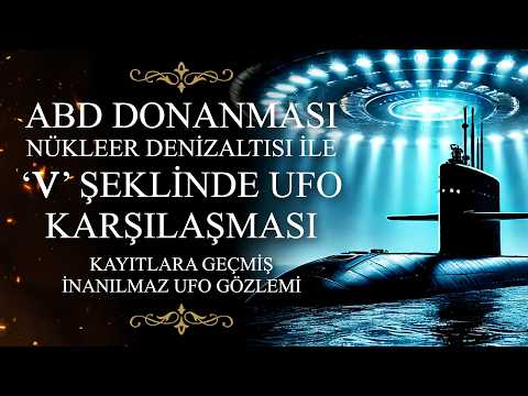 Nükleer Denizaltı ile Büyük 'V' Şeklinde UFO Karşılaşması